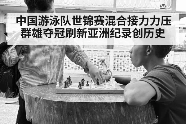 中国游泳队世锦赛混合接力力压群雄夺冠刷新亚洲纪录创历史